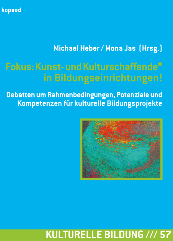 Titelbild des Buches "Fokus: Kunst- und Kulturschaffende in Bildungseinrichtungen!" aus der Schriftenreihe Kulturelle Bildung der BKJ im kopaed-Verlag, vol. 57 Das Titelbild des Buches ist eine türkis-Farbfläsche. Auf der Farbfläche befinden sich in grüner und weißer Schrift die Angaben zum Titel, zu den Herausgeber*innen und zur Nummer dieser Publikationsreihe. Außerdem gibt es auf der türkis Fläche eine rechteckige Fläche, die von einem hellgrünen Farbstreifen umrundet ist. In dieser Fläche sind Farbpigmente in rot, orange, gelb, grau, lila und türkis dargestellt.